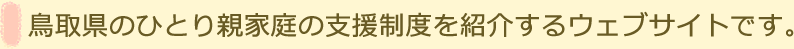 鳥取県のひとり親家庭の支援制度を紹介するウェブサイトです。