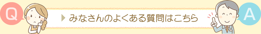 みなさんのよくある質問はこちら